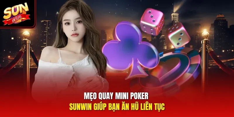 Mẹo quay Mini Poker Sunwin giúp bạn ăn hũ liên tục