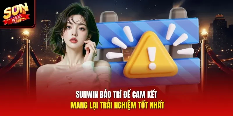 Sunwin bảo trì để cam kết mang lại trải nghiệm tốt nhất